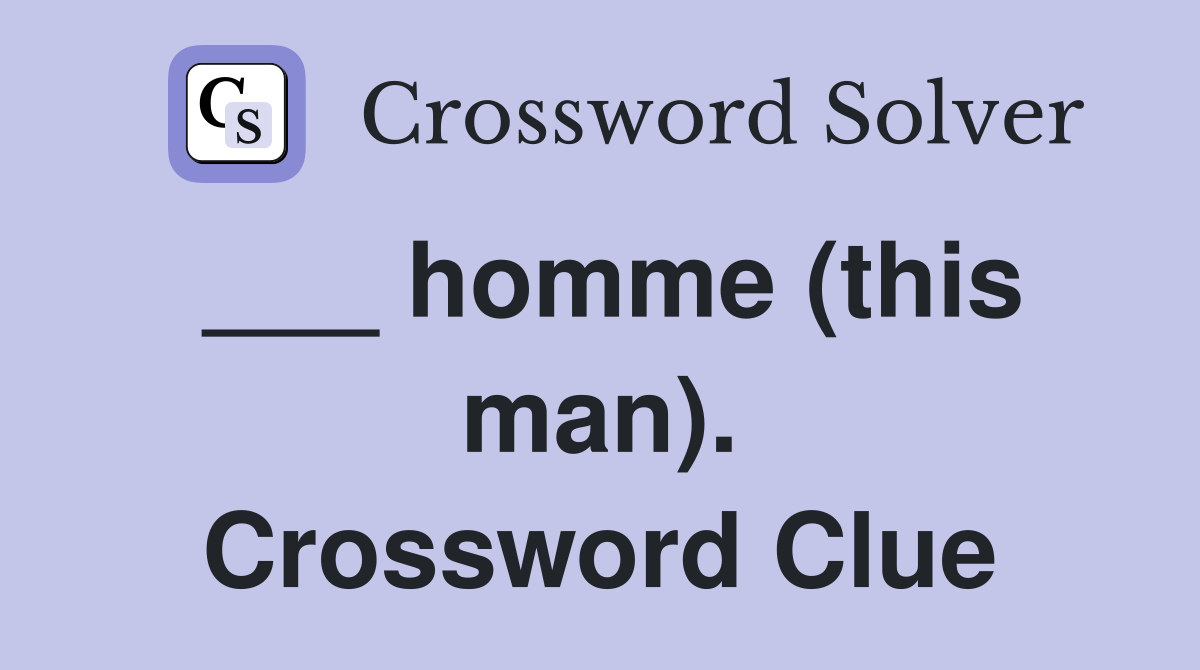 ___ homme (this man). Crossword Clue