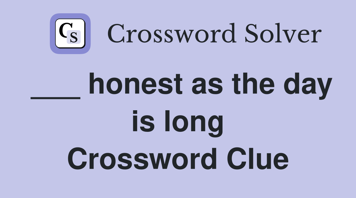 ___ honest as the day is long Crossword Clue
