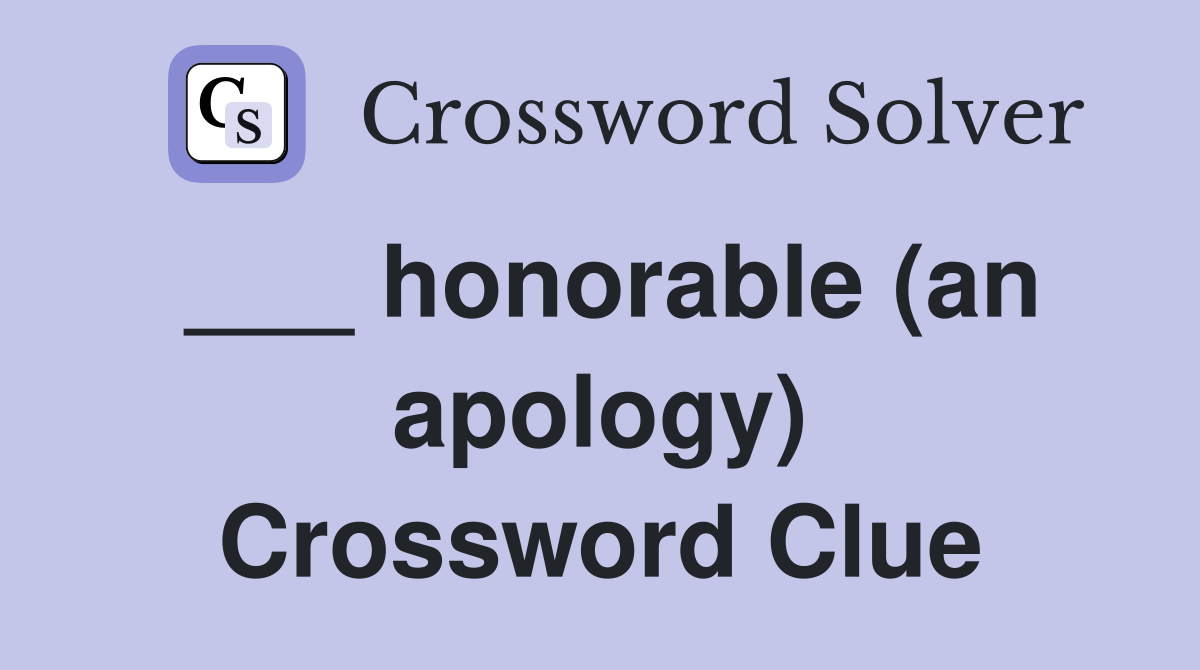 ___ honorable (an apology) Crossword Clue