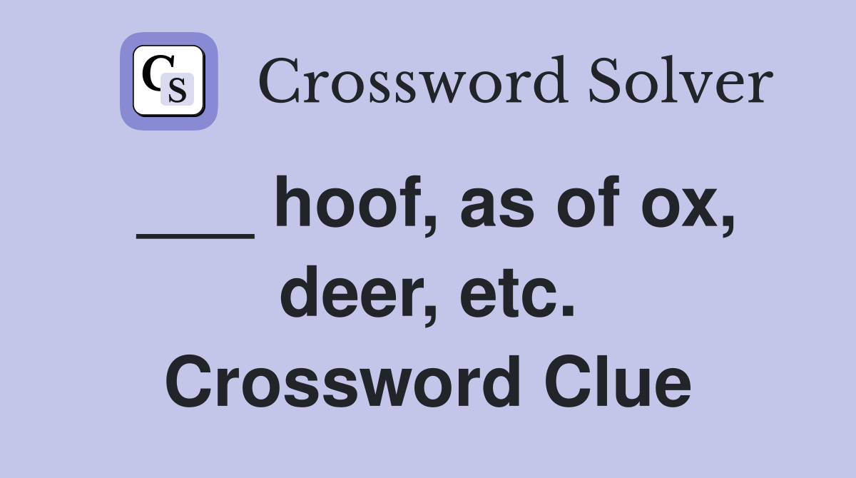 ___ hoof, as of ox, deer, etc. Crossword Clue