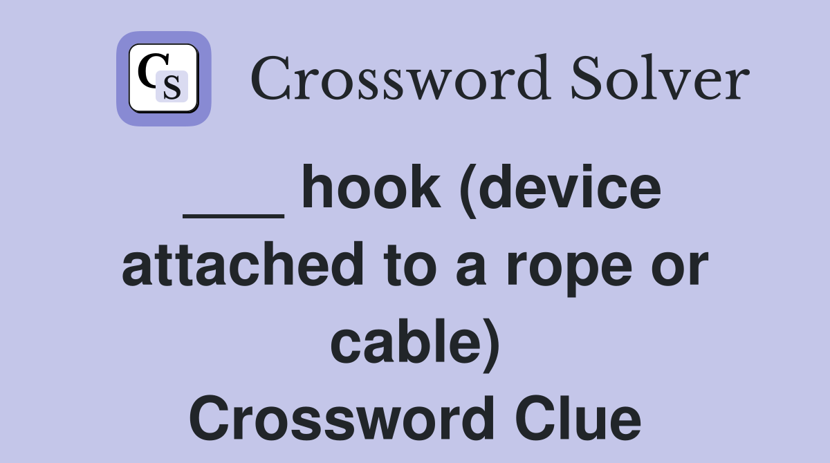 ___ hook (device attached to a rope or cable) Crossword Clue