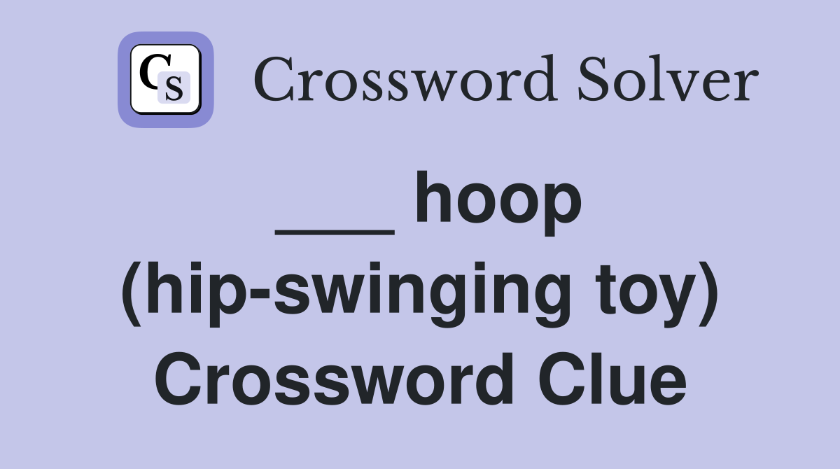 ___ hoop (hip-swinging toy) Crossword Clue