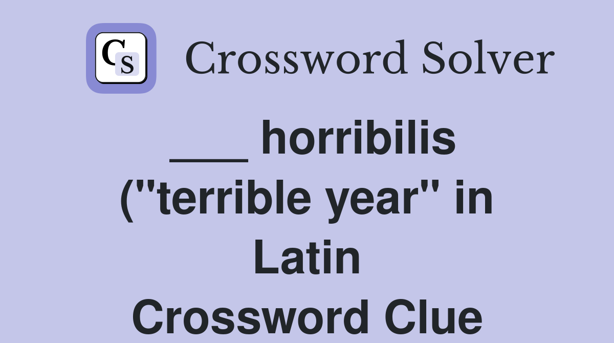 horribilis ( quot terrible year quot in Latin) Crossword Clue Answers horribilis ( quot terrible year quot in Latin) Crossword Clue Answers