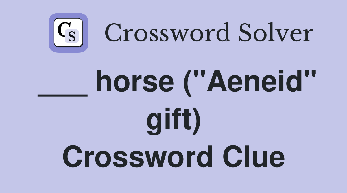 ___ horse ("Aeneid" gift) Crossword Clue