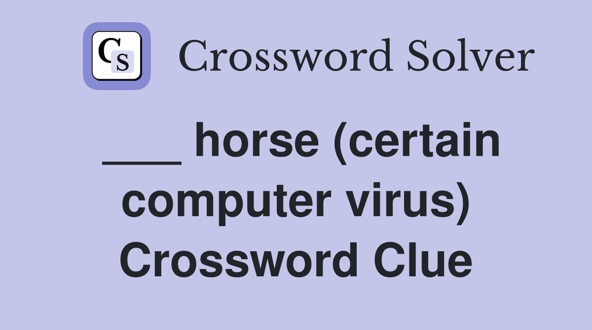 ___ horse (certain computer virus) Crossword Clue