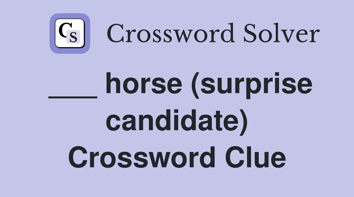 ___ horse (surprise candidate) Crossword Clue