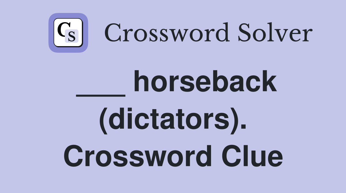 ___ horseback (dictators). Crossword Clue