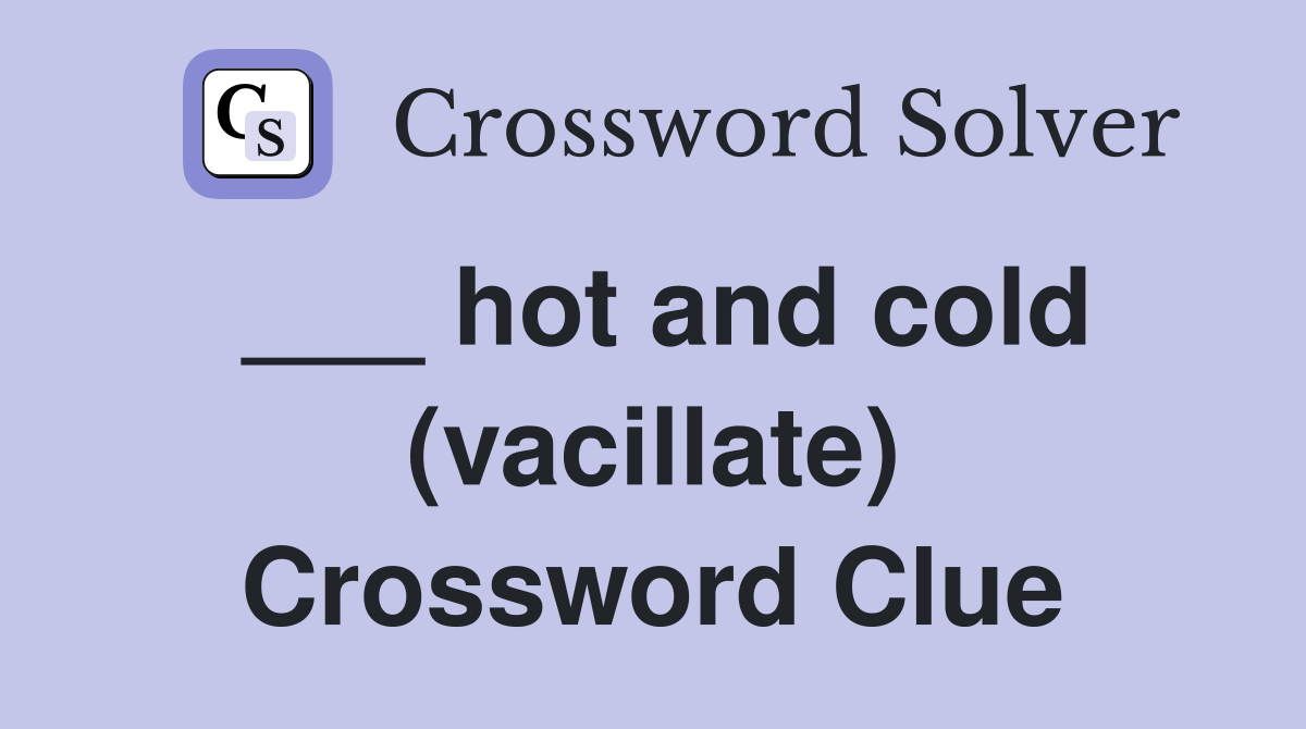 ___ hot and cold (vacillate) Crossword Clue
