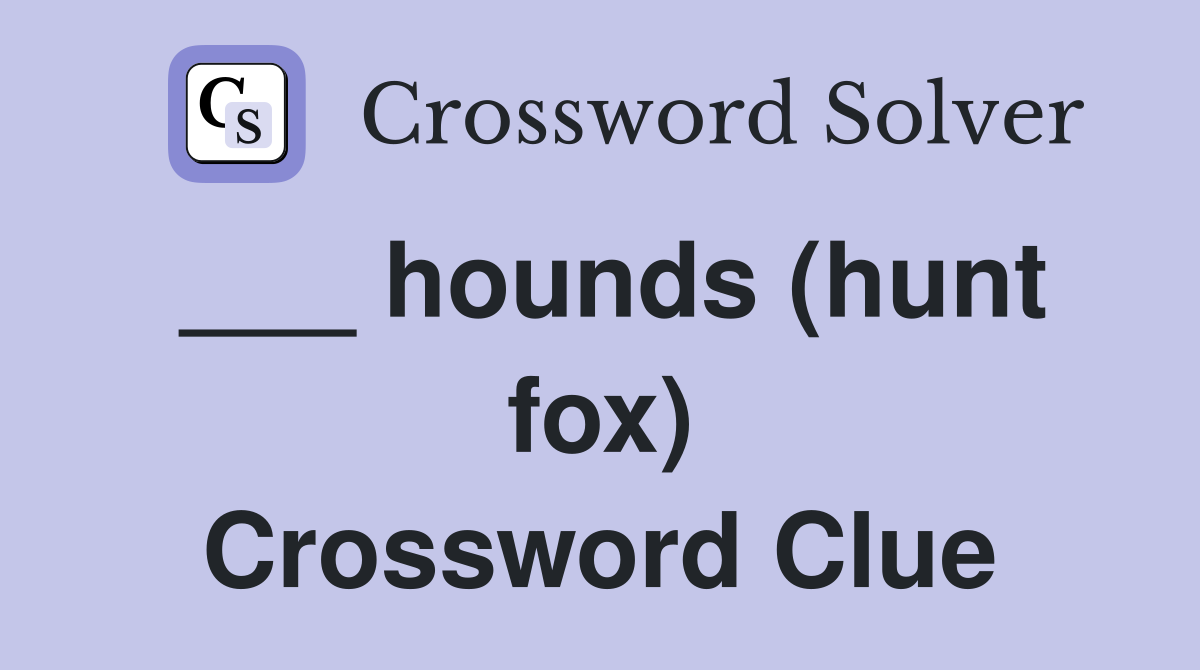 ___ hounds (hunt fox) Crossword Clue