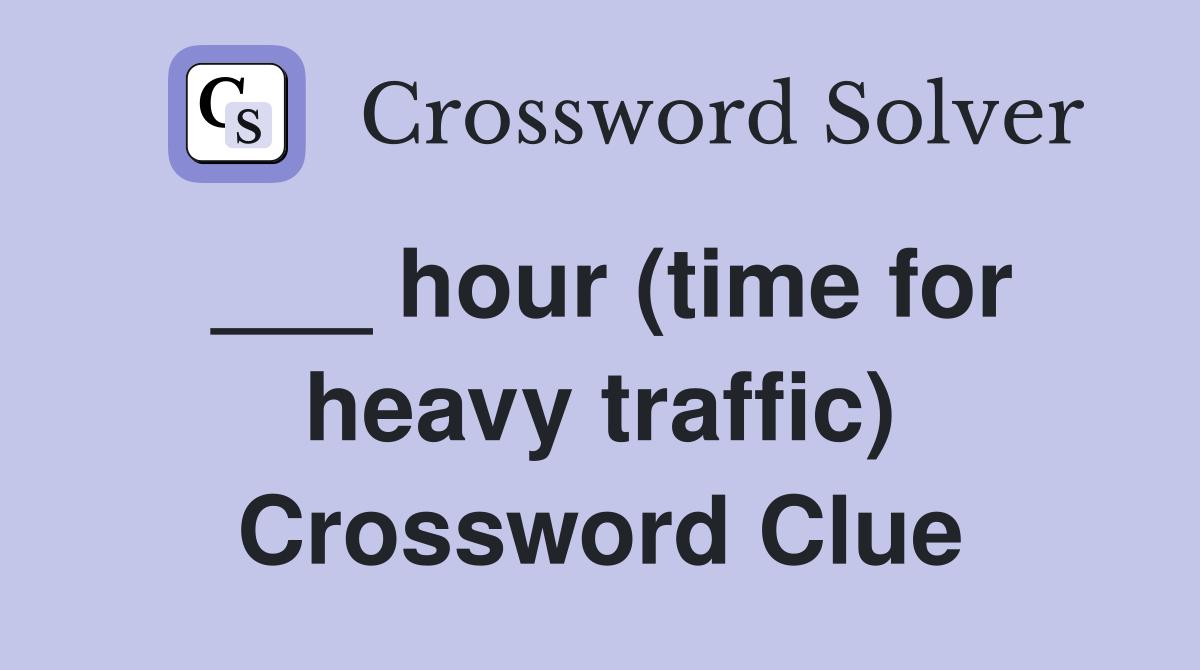 ___ hour (time for heavy traffic) Crossword Clue