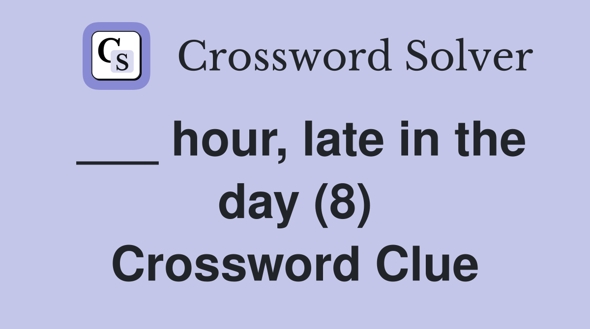 ___ hour, late in the day (8) Crossword Clue