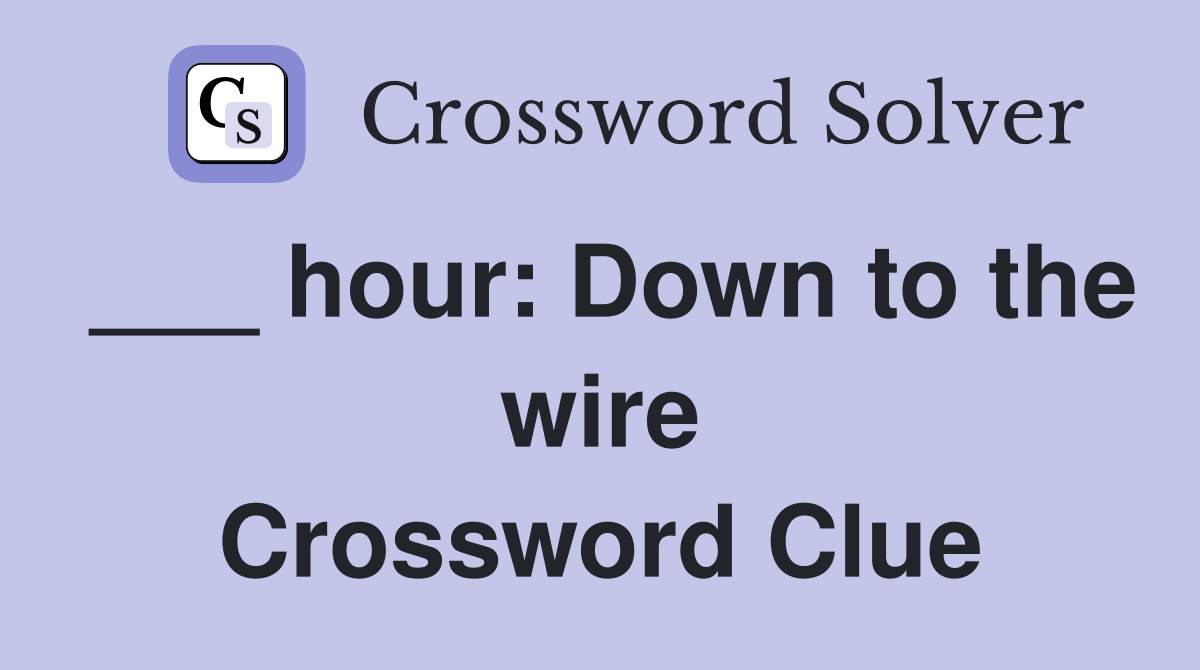 ___ hour: Down to the wire Crossword Clue