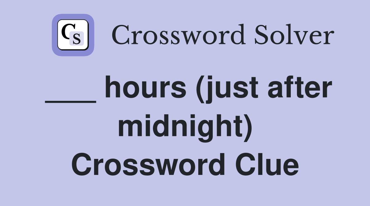 ___ hours (just after midnight) Crossword Clue