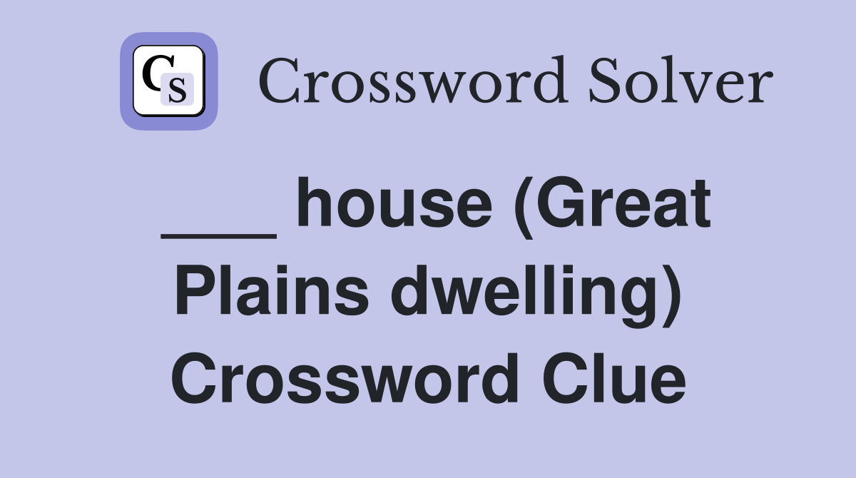 ___ house (Great Plains dwelling) Crossword Clue