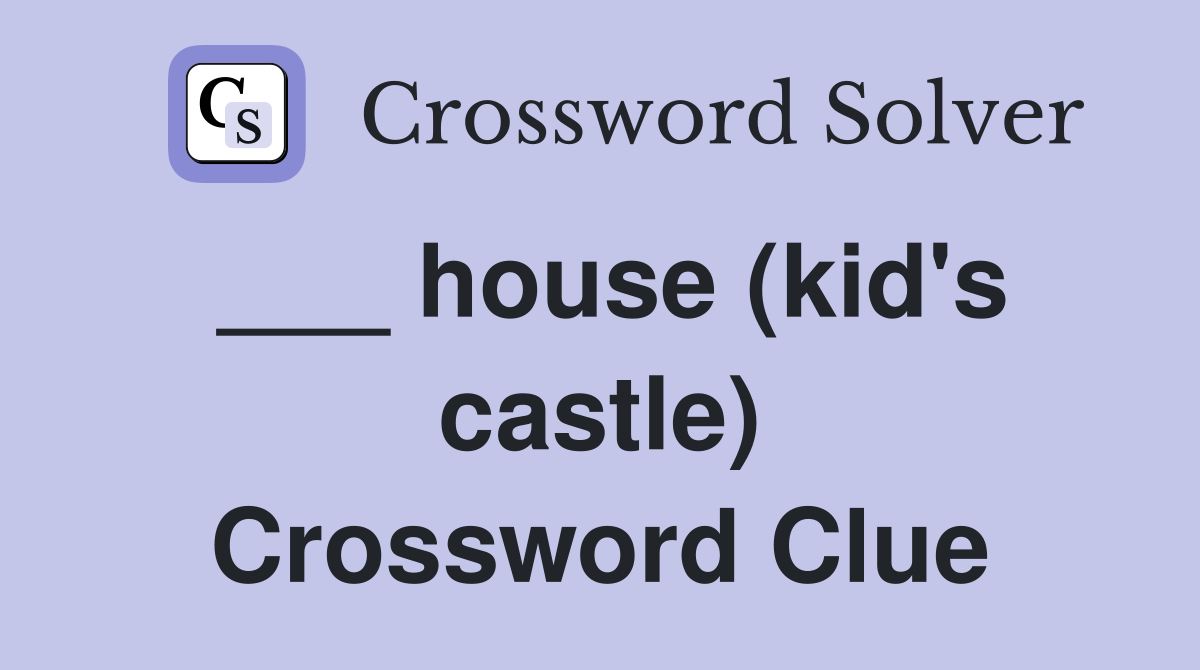 ___ house (kid's castle) Crossword Clue