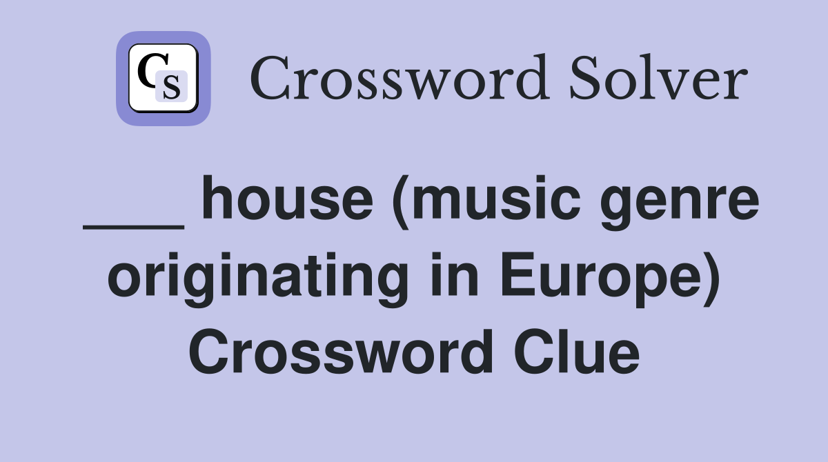 ___ house (music genre originating in Europe) Crossword Clue