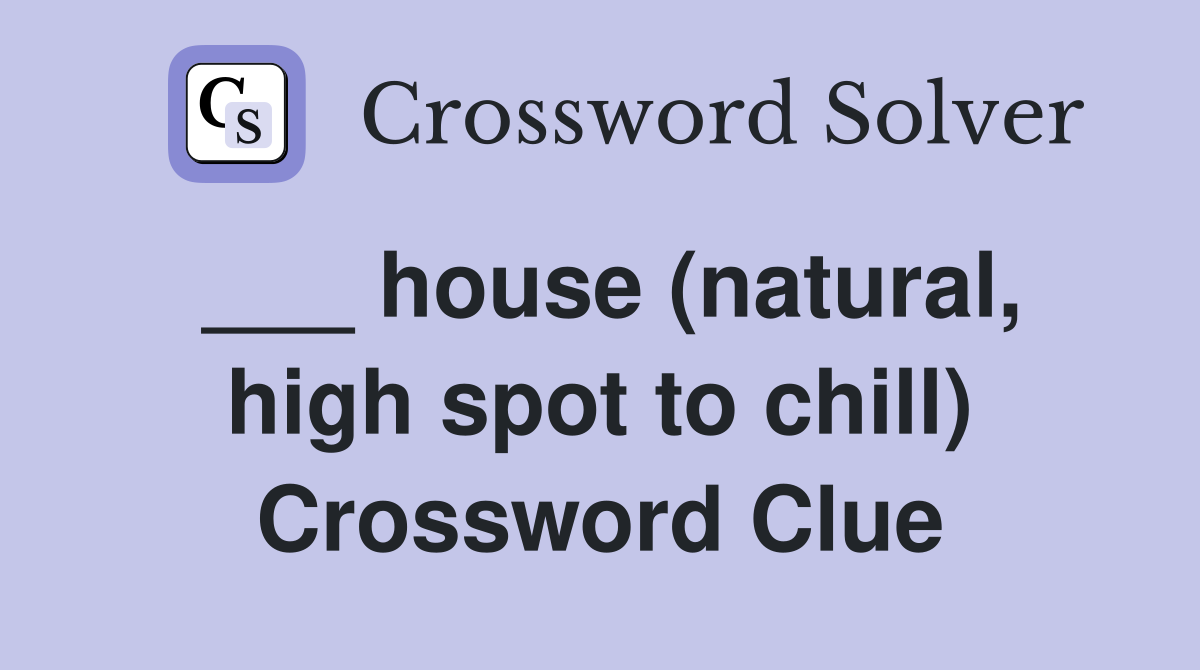 ___ house (natural, high spot to chill) Crossword Clue
