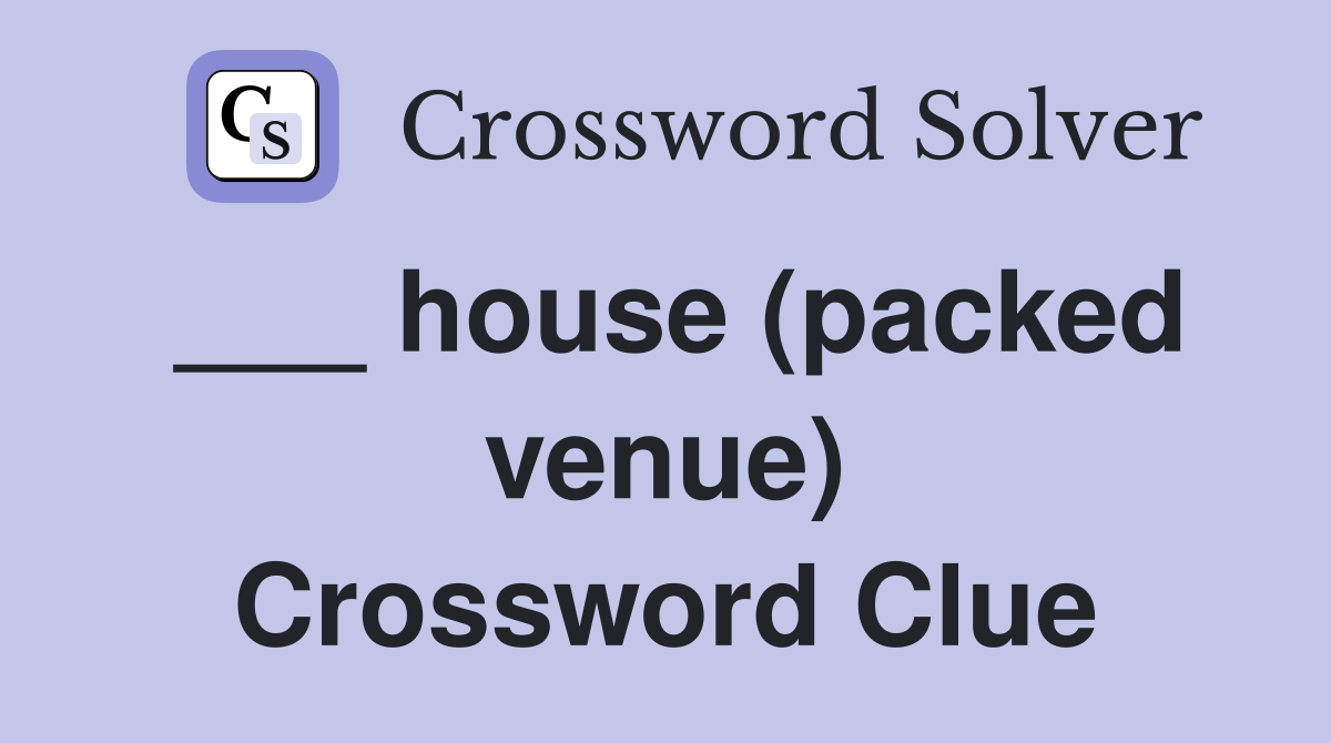 ___ house (packed venue) Crossword Clue
