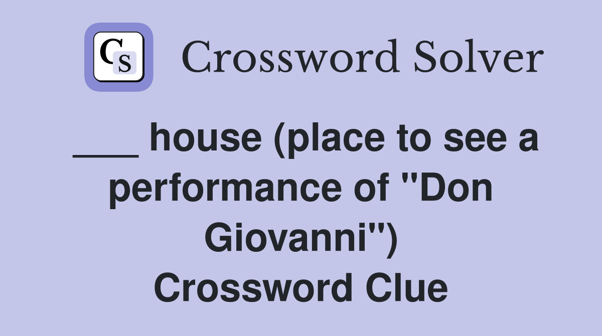 ___ house (place to see a performance of "Don Giovanni") Crossword Clue