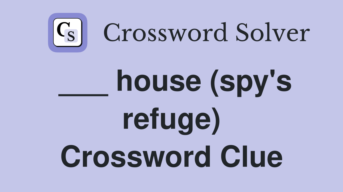 ___ house (spy's refuge) Crossword Clue