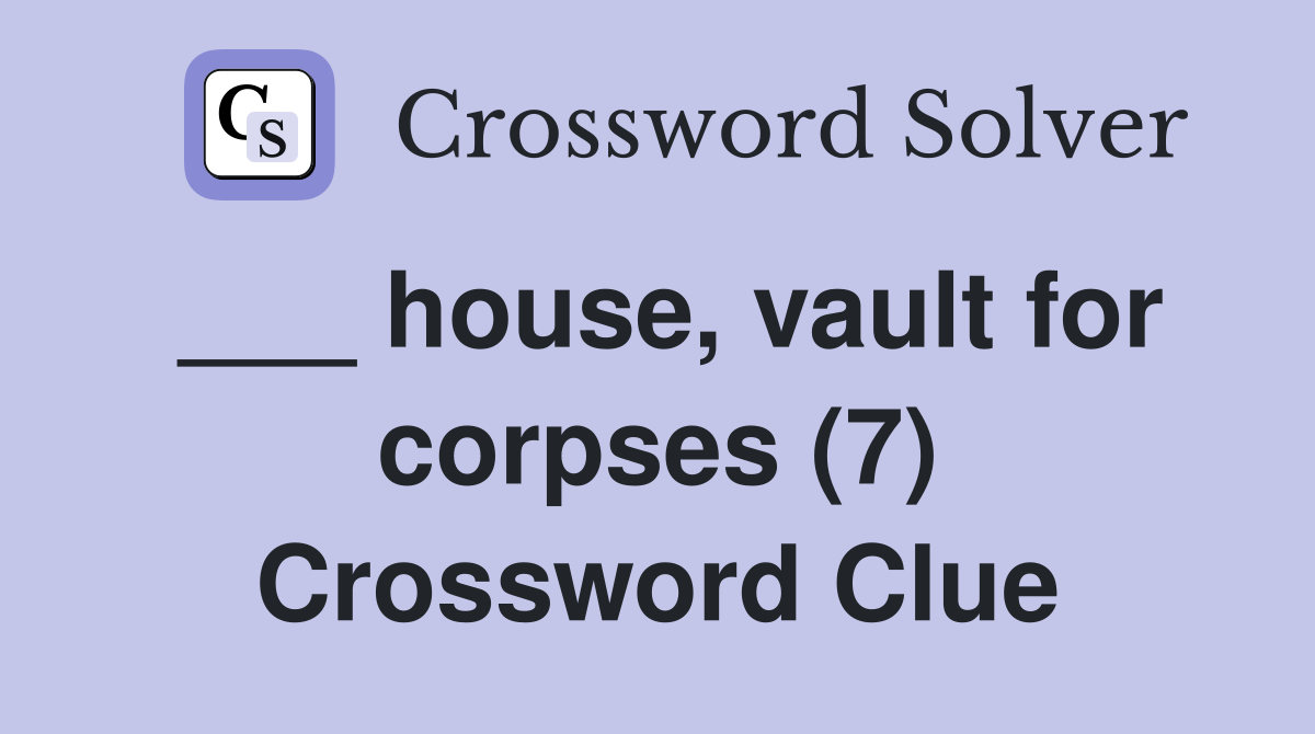 ___ house, vault for corpses (7) Crossword Clue