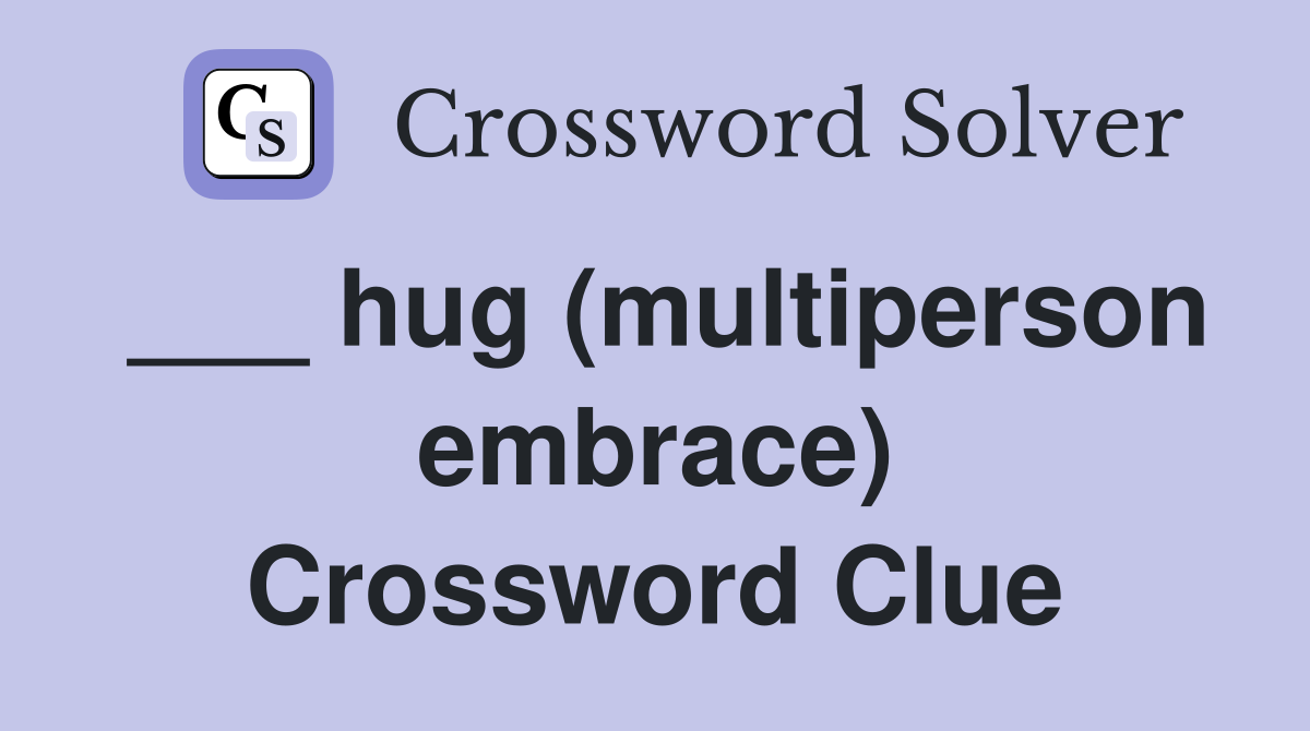 ___ hug (multiperson embrace) Crossword Clue