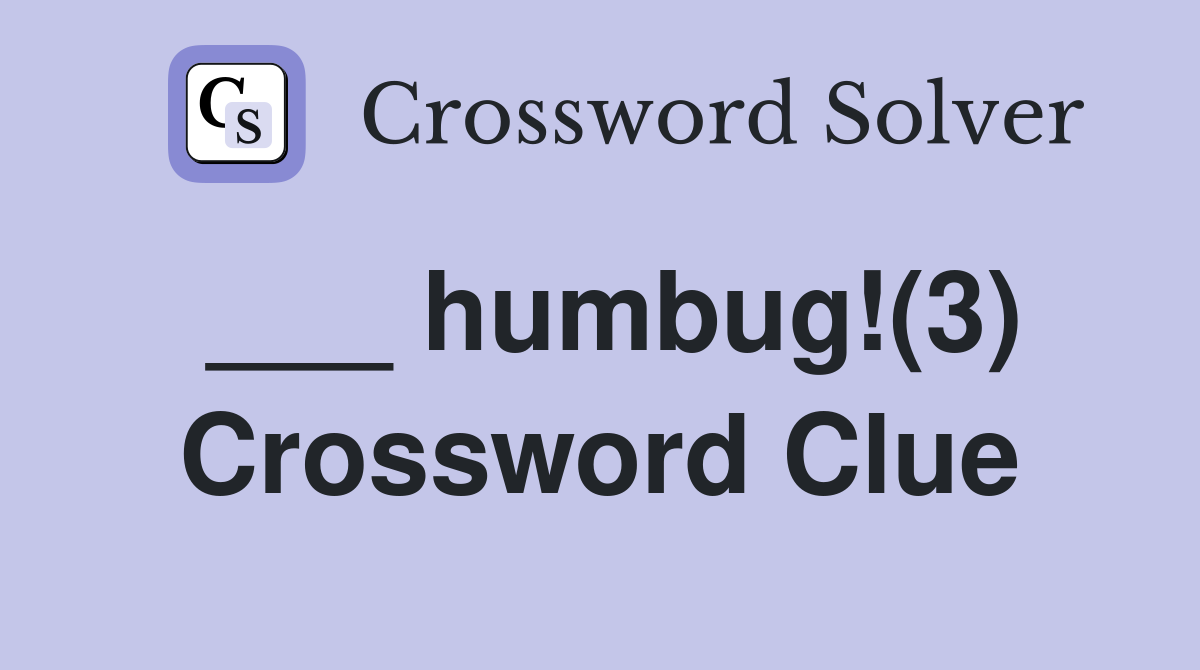 ___ humbug!(3) Crossword Clue