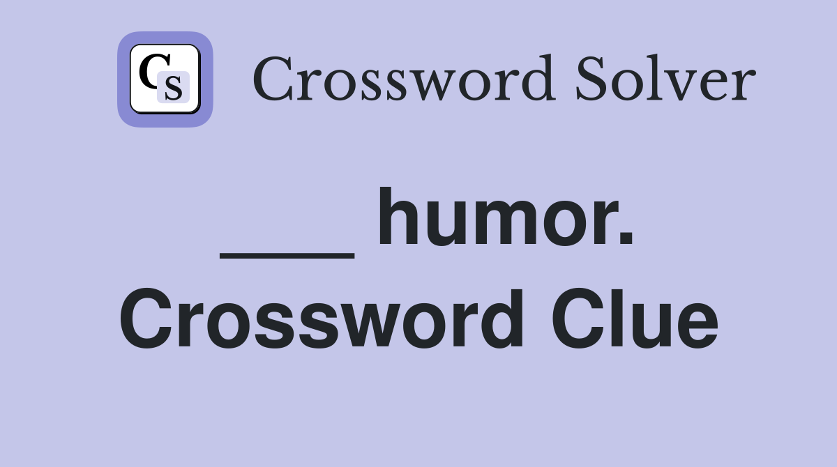 ___ humor. Crossword Clue