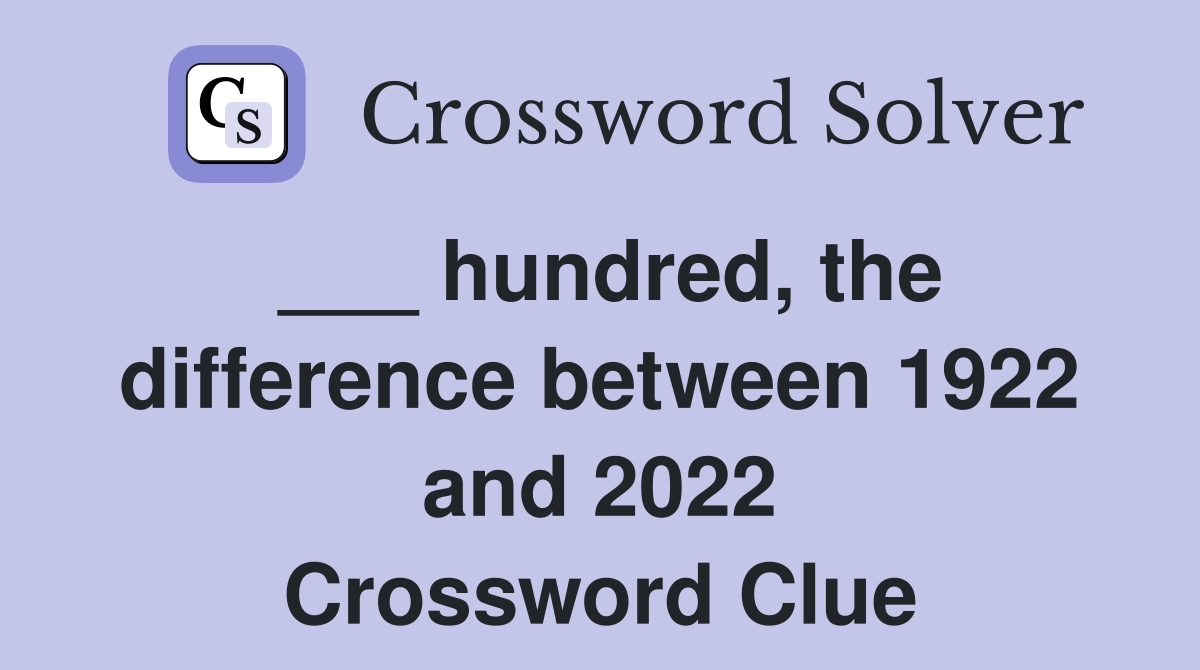 ___ hundred, the difference between 1922 and 2022 Crossword Clue