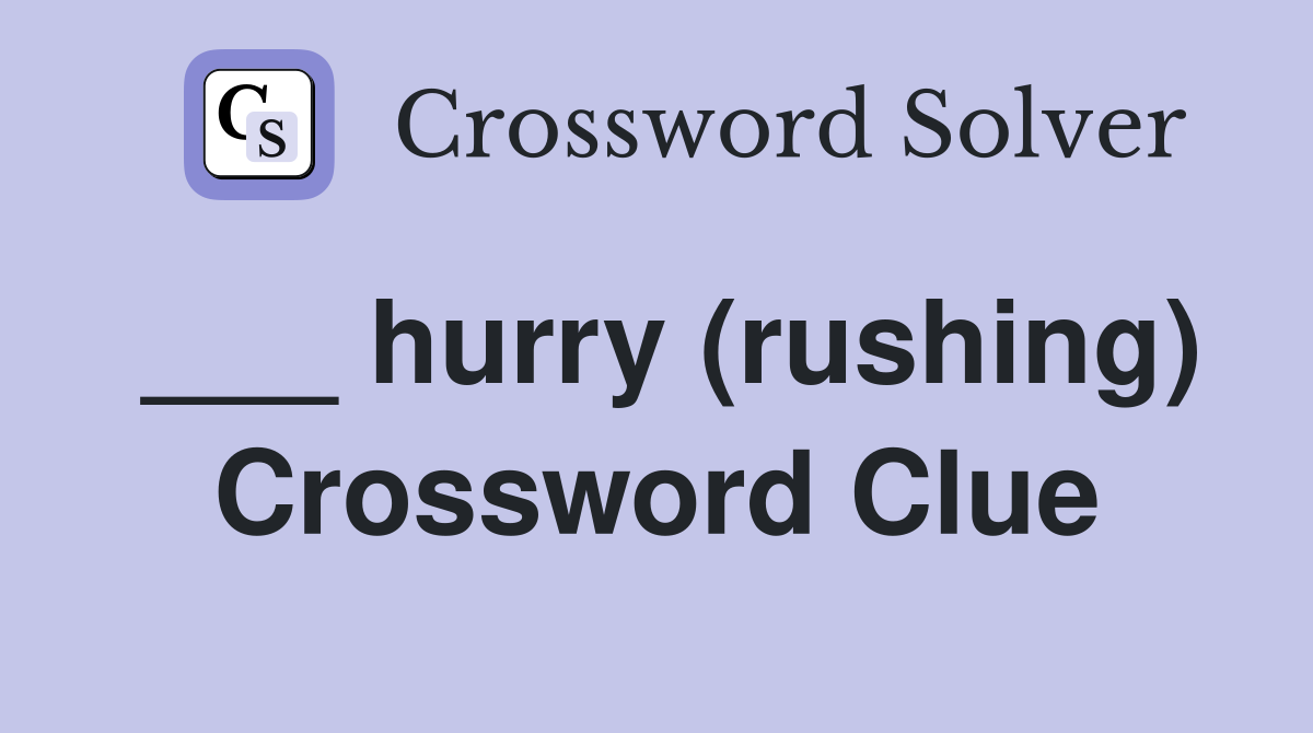 ___ hurry (rushing) Crossword Clue
