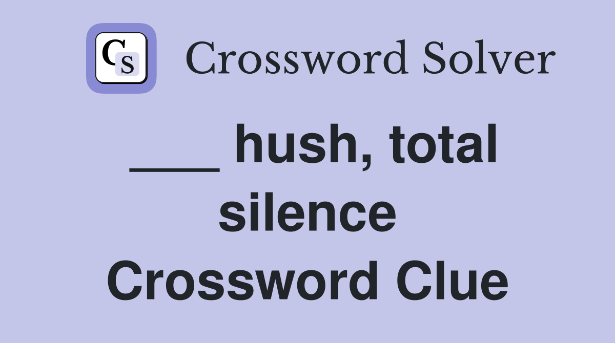 ___ hush, total silence Crossword Clue