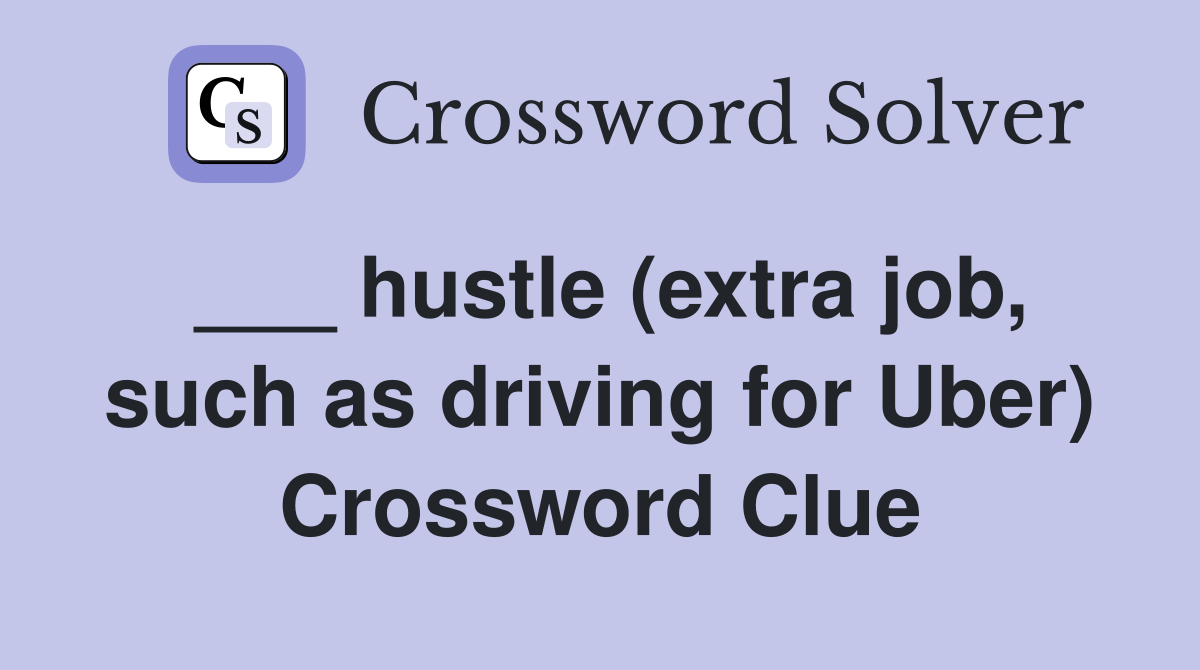 ___ hustle (extra job, such as driving for Uber) Crossword Clue