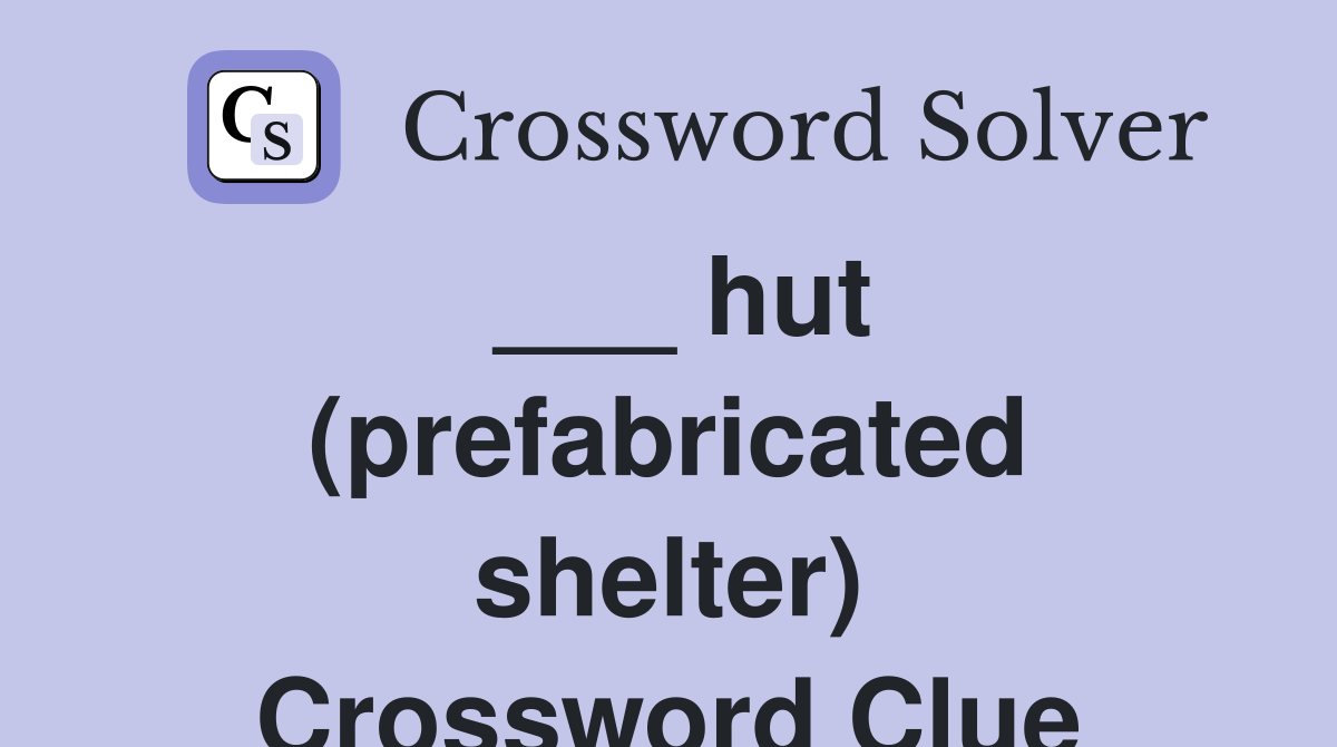 ___ hut (prefabricated shelter) Crossword Clue