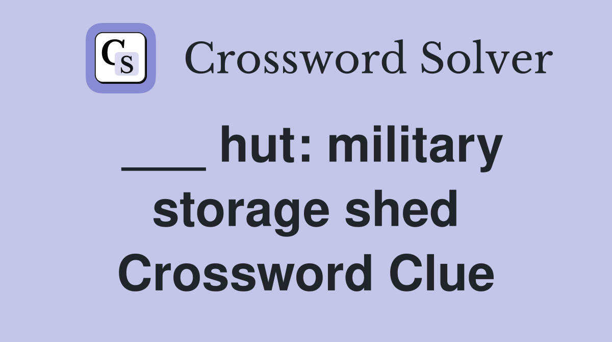___ hut: military storage shed Crossword Clue