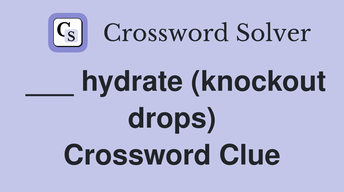 ___ hydrate (knockout drops) Crossword Clue