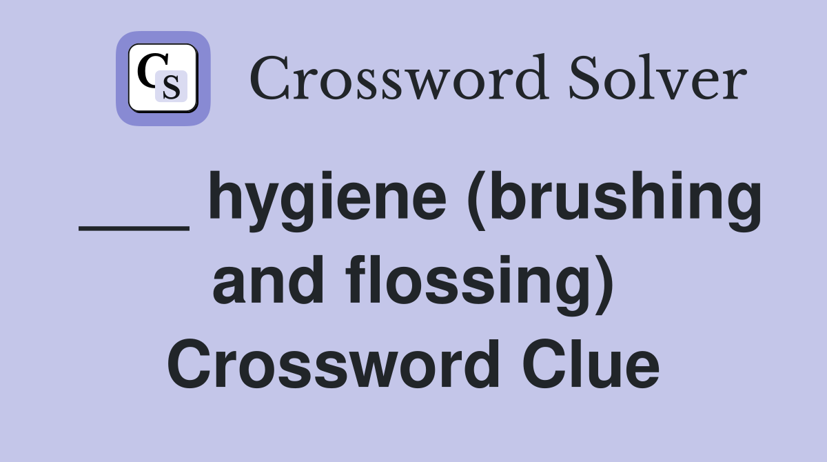 ___ hygiene (brushing and flossing) Crossword Clue