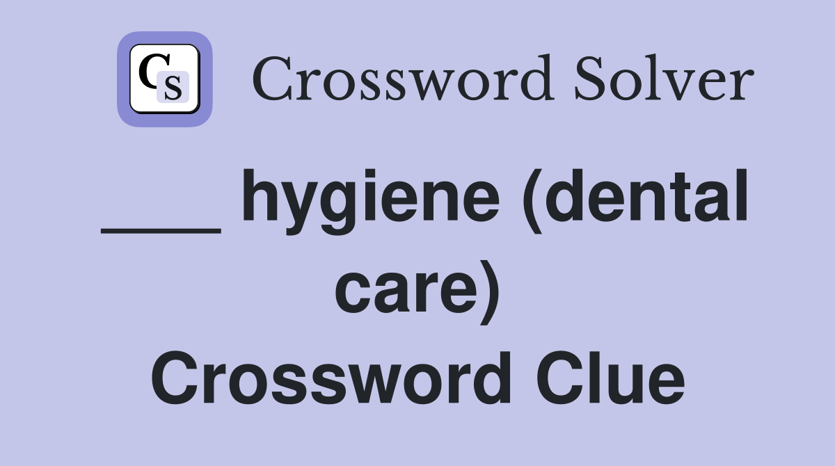 ___ hygiene (dental care) Crossword Clue