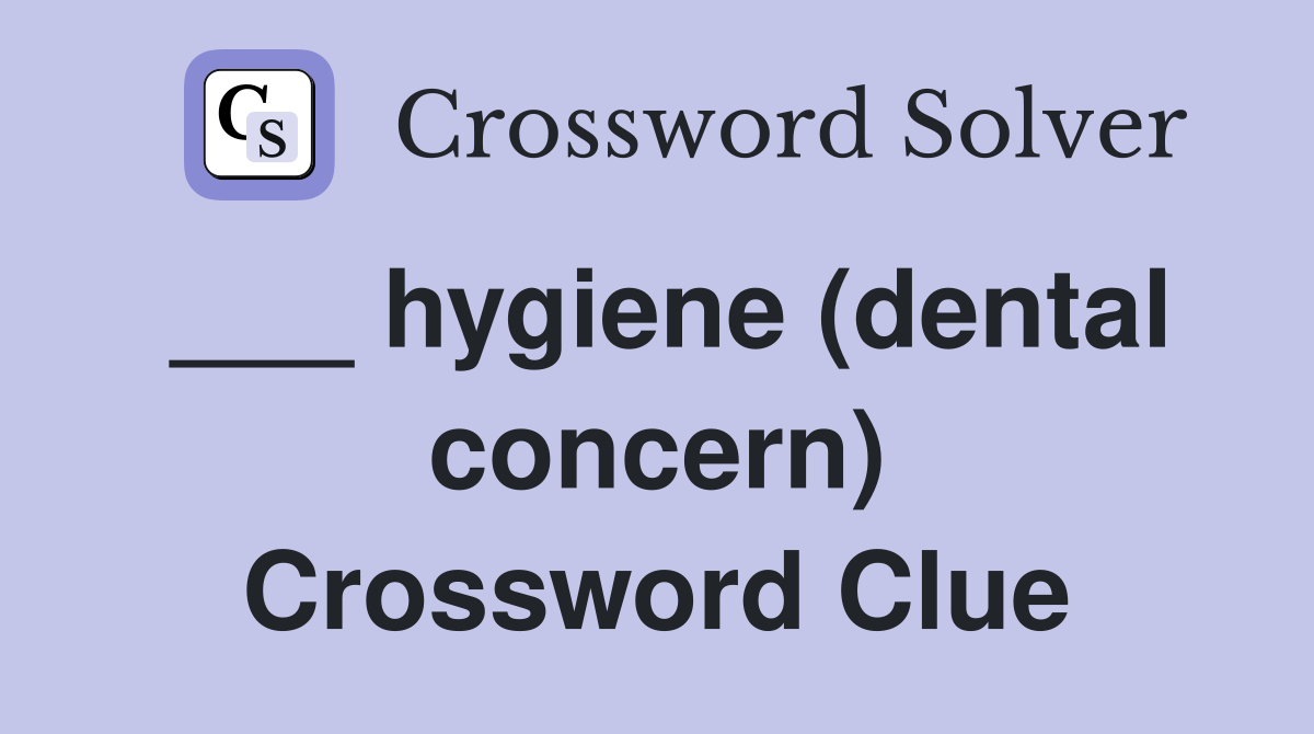 ___ hygiene (dental concern) Crossword Clue
