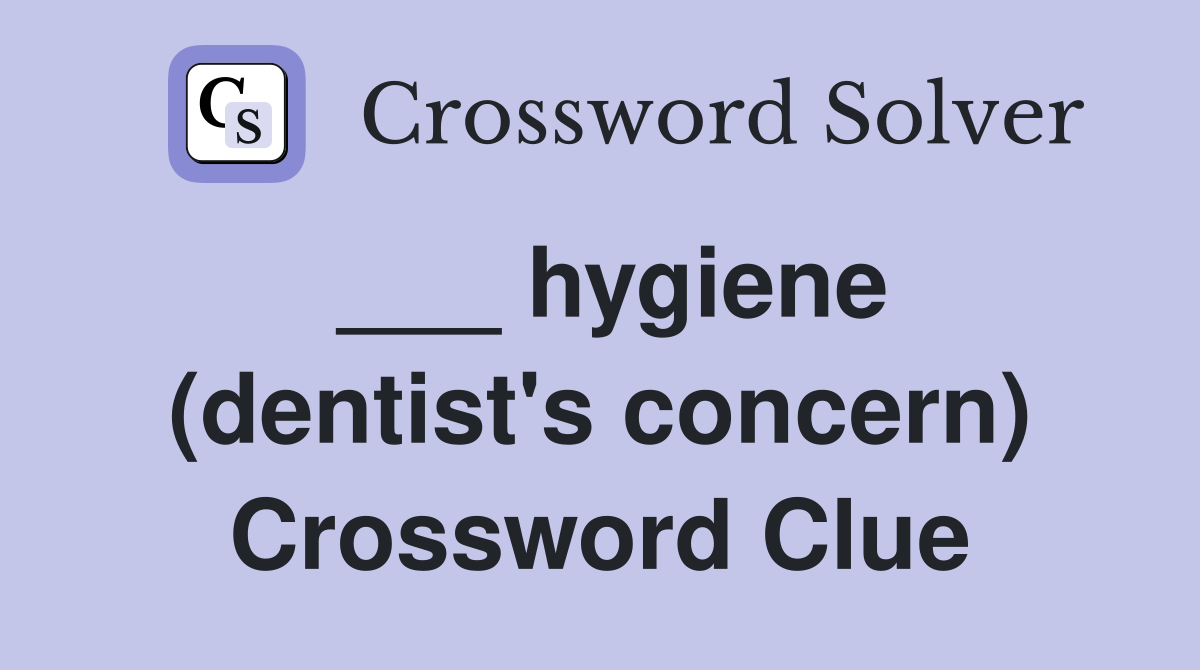 ___ hygiene (dentist's concern) Crossword Clue