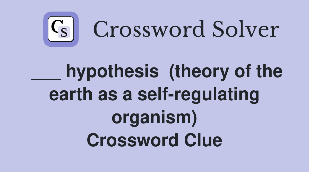 ___ hypothesis  (theory of the earth as a self-regulating organism) Crossword Clue