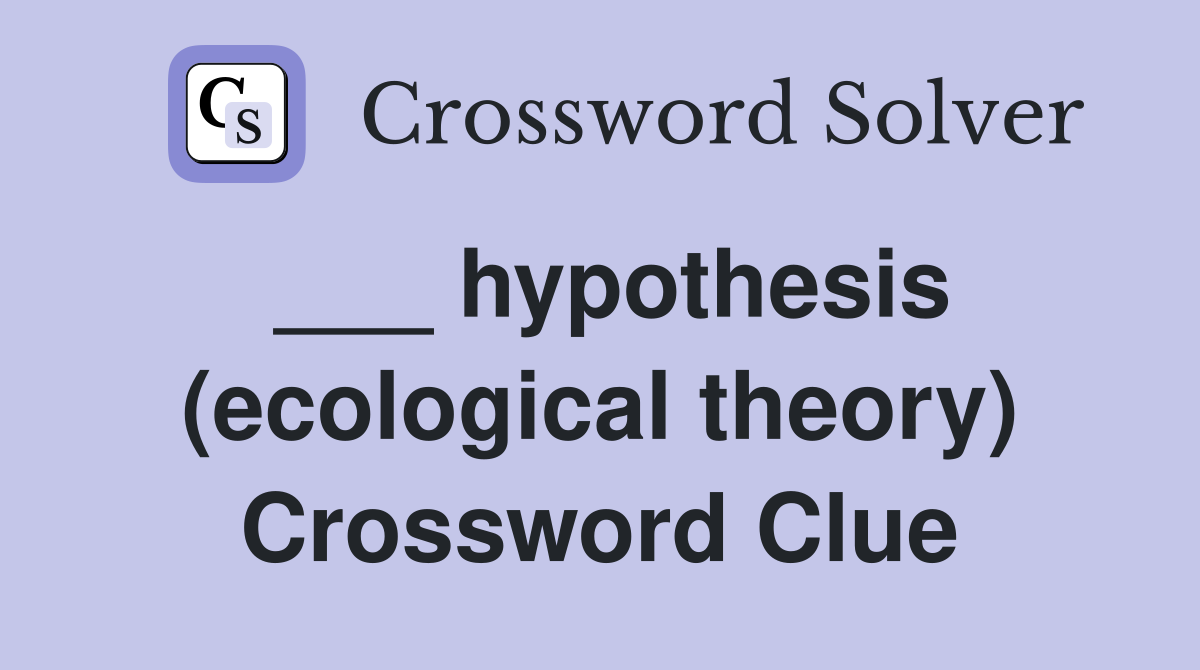 ___ hypothesis (ecological theory) Crossword Clue