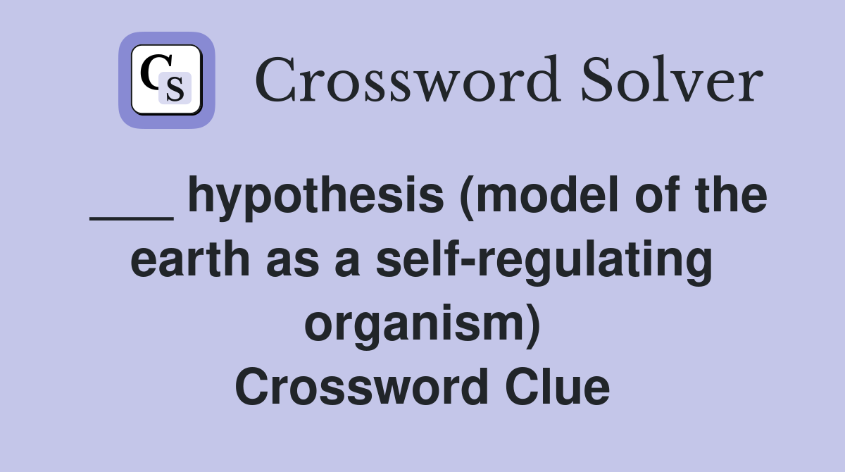 ___ hypothesis (model of the earth as a self-regulating organism) Crossword Clue