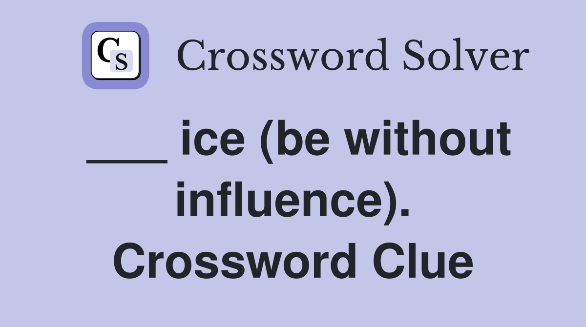 ___ ice (be without influence). Crossword Clue