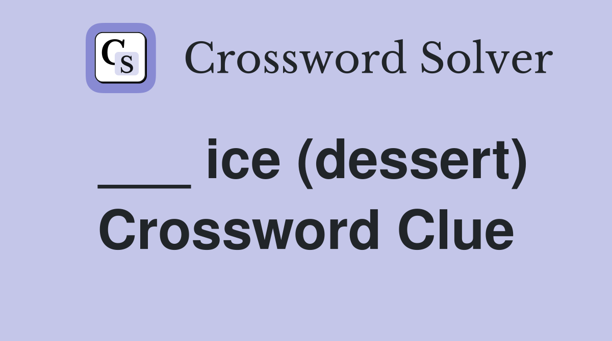 ___ ice (dessert) Crossword Clue
