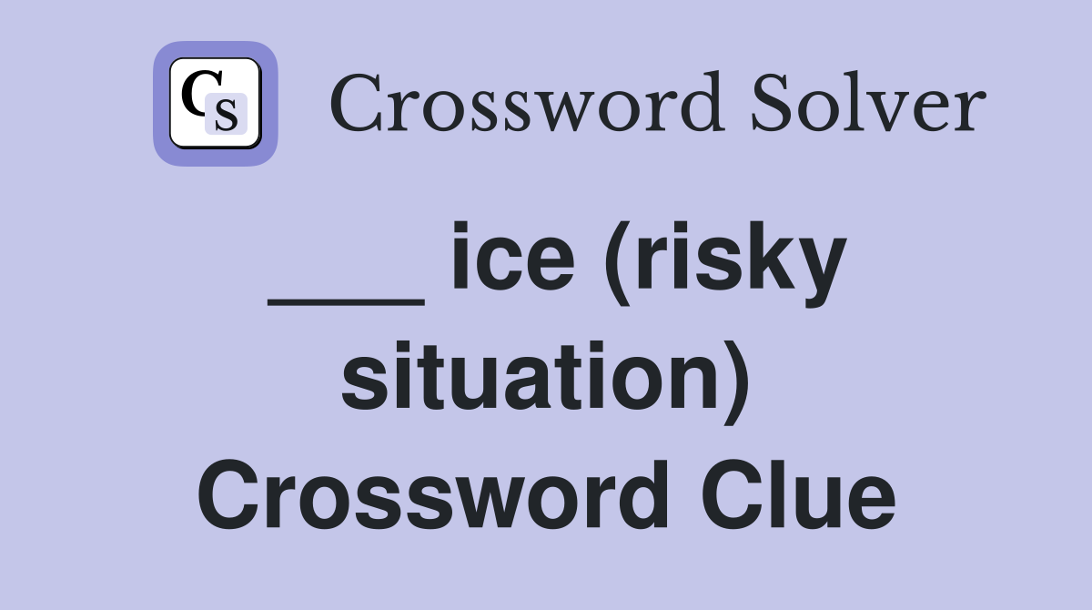 ___ ice (risky situation) Crossword Clue