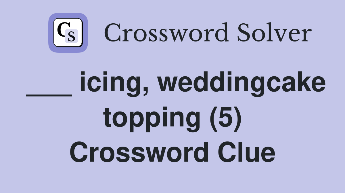 ___ icing, weddingcake topping (5) Crossword Clue