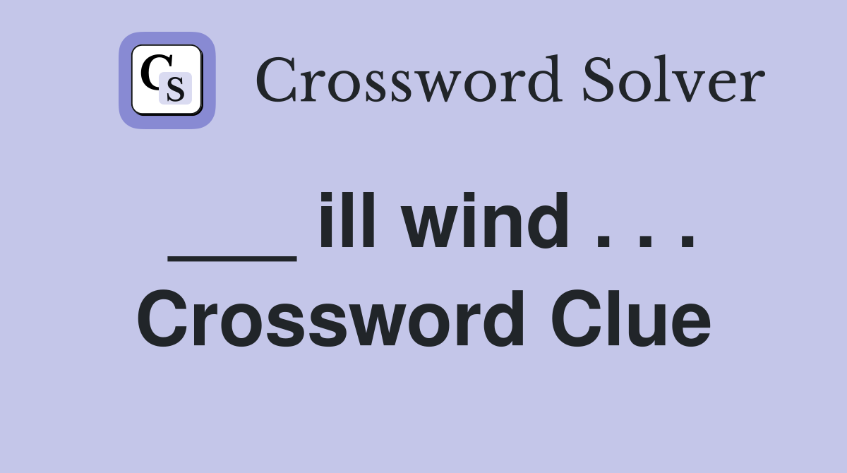 ___ ill wind . . . Crossword Clue