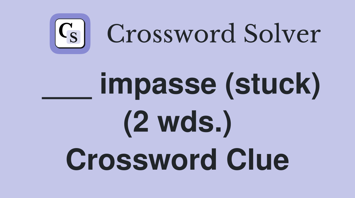 ___ impasse (stuck) (2 wds.) Crossword Clue