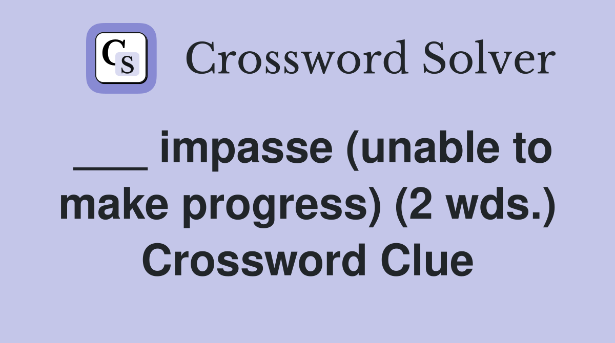 ___ impasse (unable to make progress) (2 wds.) Crossword Clue