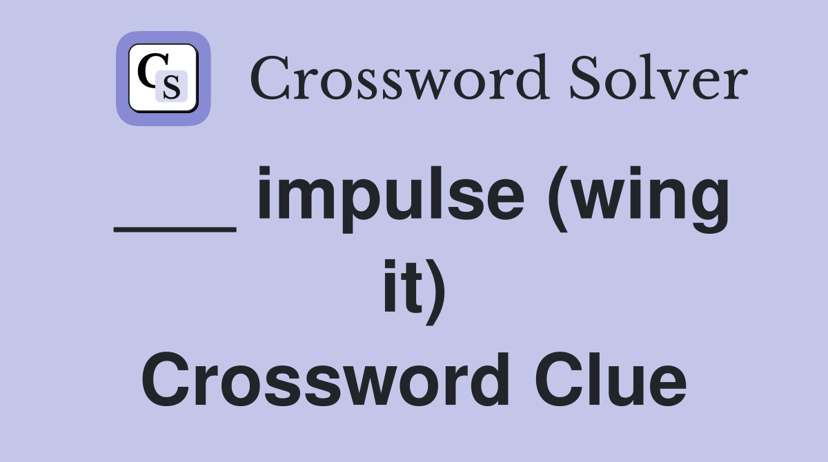 ___ impulse (wing it) Crossword Clue